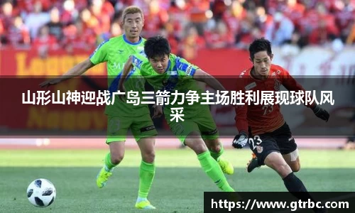 山形山神迎战广岛三箭力争主场胜利展现球队风采